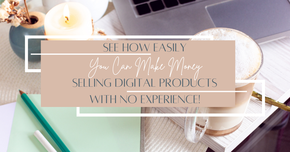 See How Easily You Can Make Money Selling Digital Products with NO Experience