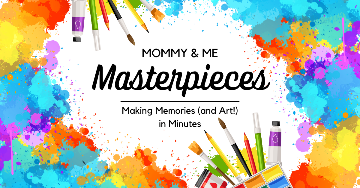 Mommy and Me Masterpieces: Making Memories (and Art!) in Minutes