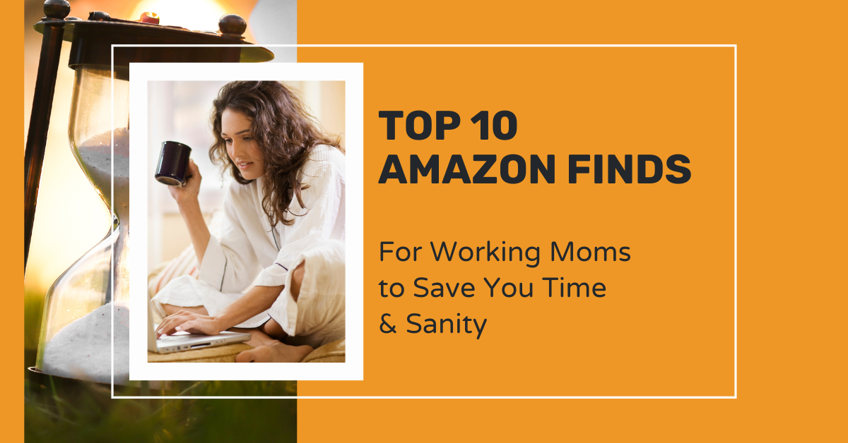 Top 10 Amazon Finds to Save You Time & Sanity