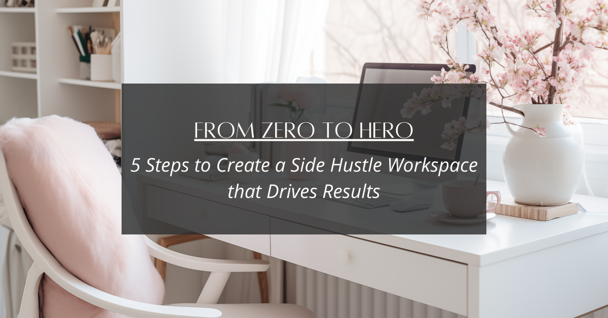 From Zero to Hero: 5 Steps to Create a Side Hustle Workspace that Drives Results